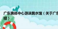 廣東奧體中心游泳跳水館(關于廣東奧體中心游泳跳水館介紹)