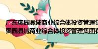 廣東奧園縣域商業綜合體投資管理集團有限公司(關于廣東奧園縣域商業綜合體投資管理集團有限公司介紹)