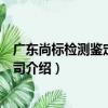廣東尚標檢測鑒定有限公司（關于廣東尚標檢測鑒定有限公司介紹）