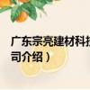 廣東宗亮建材科技有限公司（關于廣東宗亮建材科技有限公司介紹）