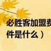 必勝客加盟費及加盟條件百科（必勝客加盟條件是什么）