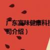 廣東富味健康科技有限公司（關于廣東富味健康科技有限公司介紹）