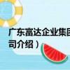 廣東富達企業集團有限公司（關于廣東富達企業集團有限公司介紹）