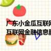 廣東小金瓜互聯網金融信息服務有限公司（關于廣東小金瓜互聯網金融信息服務有限公司介紹）