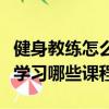 健身教練怎么介紹自己的課程（健身教練需要學習哪些課程）