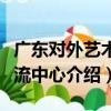 廣東對外藝術交流中心（關于廣東對外藝術交流中心介紹）