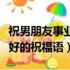 祝男朋友事業越來越好的祝福語（事業越來越好的祝福語）