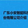 廣東小安智能科技股份有限公司（關于廣東小安智能科技股份有限公司介紹）