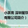 小茶齋 深圳餐飲管理有限公司（關于小茶齋 深圳餐飲管理有限公司簡介）