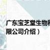廣東寶芝堂生物科技有限公司（關于廣東寶芝堂生物科技有限公司介紹）
