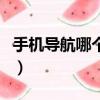 手機導航哪個好用又便宜（手機導航哪個好用）
