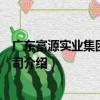 廣東富源實業集團有限公司（關于廣東富源實業集團有限公司介紹）