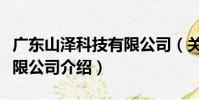 廣東山澤科技有限公司(關于廣東山澤科技有限公司介紹)