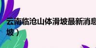 云南臨滄山體滑坡最新消息(云南臨滄山體滑坡)