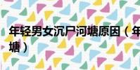 年輕男女沉尸河塘原因(年輕男女相擁沉尸河塘)