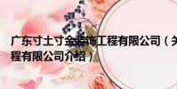廣東寸土寸金裝飾工程有限公司(關于廣東寸土寸金裝飾工程有限公司介紹)