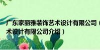 廣東家麗雅裝飾藝術設計有限公司(關于廣東家麗雅裝飾藝術設計有限公司介紹)