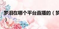 夢淚在哪個平臺直播的(夢淚在哪個平臺直播)