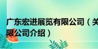 廣東宏進展覽有限公司(關于廣東宏進展覽有限公司介紹)