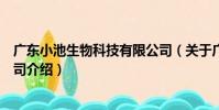 廣東小池生物科技有限公司(關于廣東小池生物科技有限公司介紹)