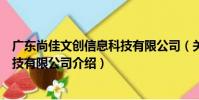 廣東尚佳文創信息科技有限公司(關于廣東尚佳文創信息科技有限公司介紹)