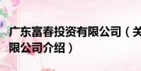 廣東富春投資有限公司(關于廣東富春投資有限公司介紹)