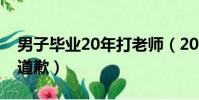 男子畢業20年打老師(20年后打老師男子想道歉)