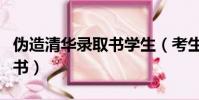 偽造清華錄取書學生(考生偽造清華錄取通知書)