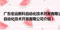 廣東宏遠新科自動化技術開發有限公司(關于廣東宏遠新科自動化技術開發有限公司介紹)