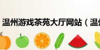 溫州游戲茶苑大廳網站(溫州游戲茶苑大廳)