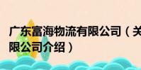 廣東富海物流有限公司(關于廣東富海物流有限公司介紹)