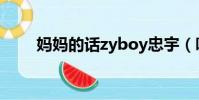 媽媽的話zyboy忠宇(聽爸媽的話)