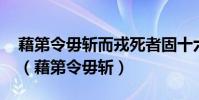 藉第令毋斬而戎死者固十六七翻譯 藉的意思(藉第令毋斬)