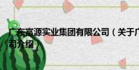 廣東富源實業集團有限公司(關于廣東富源實業集團有限公司介紹)