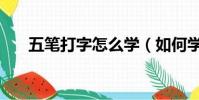五筆打字怎么學(如何學習五筆打字)