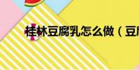 桂林豆腐乳怎么做(豆腐乳怎么做)