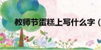 教師節蛋糕上寫什么字(教師節蛋糕)