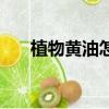 植物黃油怎么吃好（植物黃油怎么吃）
