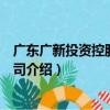 廣東廣新投資控股有限公司（關于廣東廣新投資控股有限公司介紹）