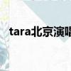 tara北京演唱會官方版（tara北京演唱會）