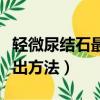 輕微尿結石最快的排出方法（尿結石最快的排出方法）