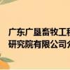 廣東廣墾畜牧工程研究院有限公司（關于廣東廣墾畜牧工程研究院有限公司介紹）