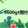 9600gt用什么驅動（9600gso顯卡驅動）