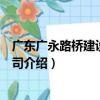 廣東廣永路橋建設有限公司（關于廣東廣永路橋建設有限公司介紹）