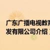 廣東廣播電視教育開發有限公司（關于廣東廣播電視教育開發有限公司介紹）