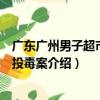 廣東廣州男子超市食品投毒案（關于廣東廣州男子超市食品投毒案介紹）
