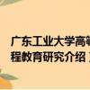 廣東工業大學高等工程教育研究（關于廣東工業大學高等工程教育研究介紹）