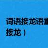 詞語接龍語重心長后面接什么（語重心長詞語接龍）