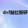 dnf赫拉斯研究所裝備（dnf赫拉斯研究所）