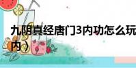 九陰真經唐門3內功怎么玩?(九陰真經唐門3內)